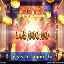 assistir super tv ao vivo